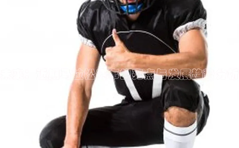 未来：近期马拉松赛事的亮点与发展趋势分析