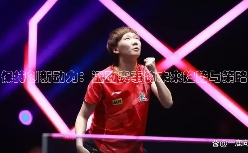 保持创新动力：运动赛事的未来趋势与策略