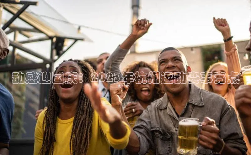 动感迎国庆：2023年杭州运动赛事亮点