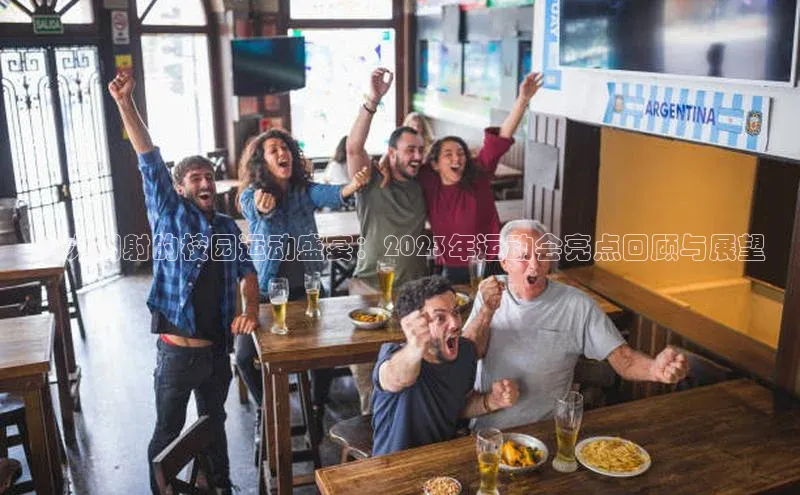 活力四射的校园运动盛宴：2023年运动会亮点回顾与展望